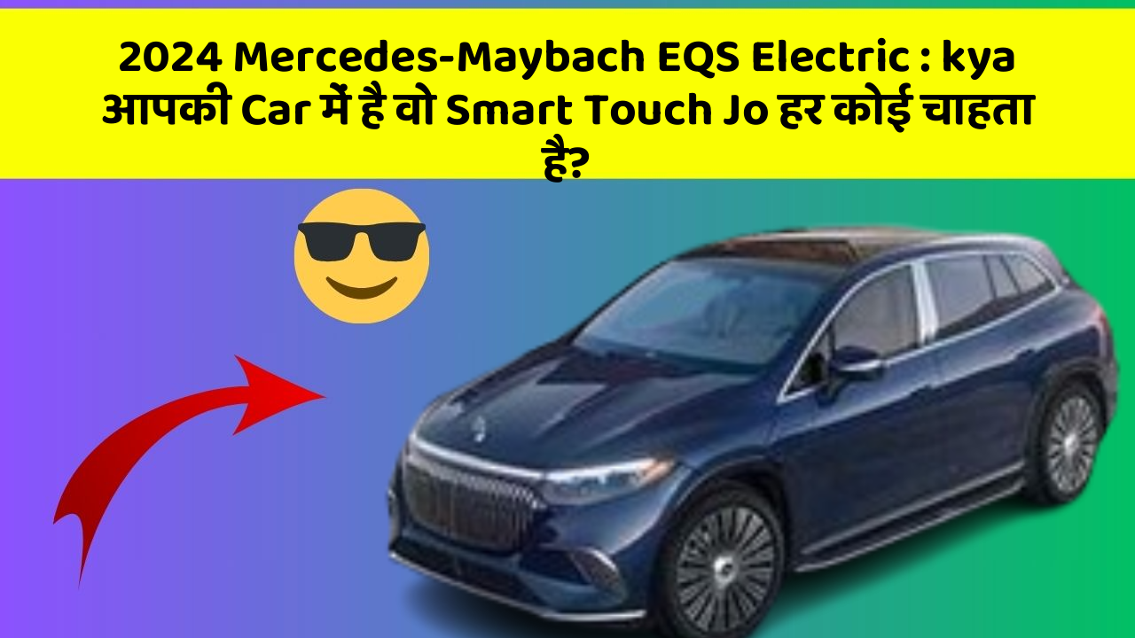 2024 Mercedes-Maybach EQS Electric: kya आपकी Car में है वो Smart Touch Jo हर कोई चाहता है?