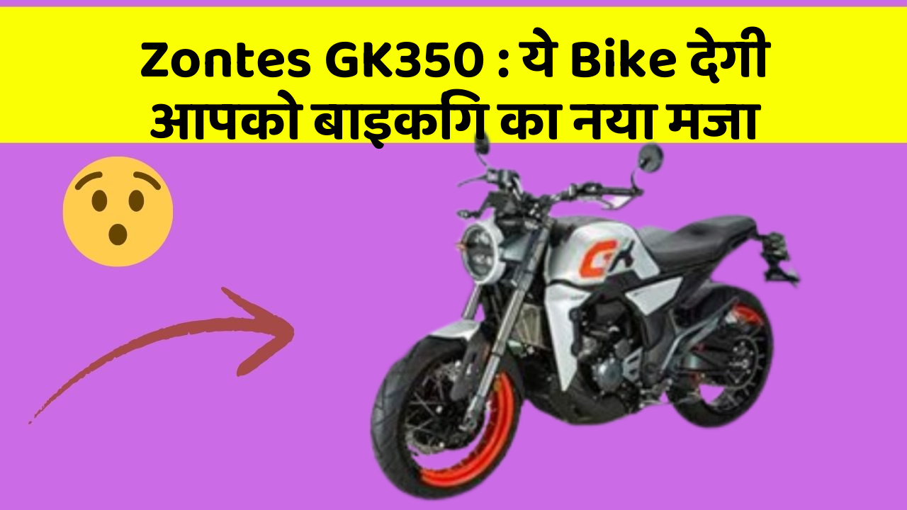 Zontes GK350 : ये Bike देगी आपको बाइकिंग का नया मजा