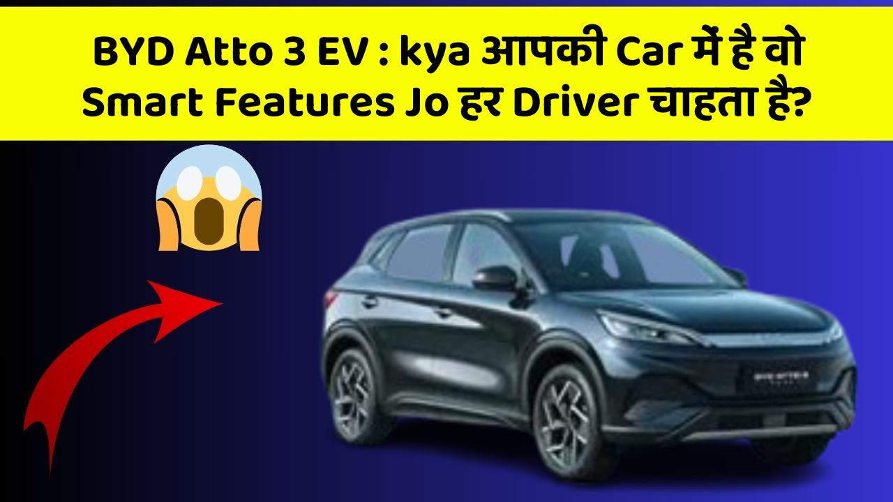 BYD Atto 3 EV: kya आपकी Car में है वो Smart Features Jo हर Driver चाहता है?