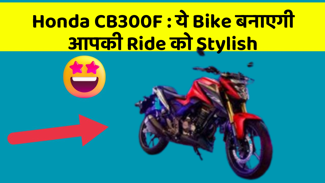 Honda CB300F : ये Bike बनाएगी आपकी Ride को Stylish