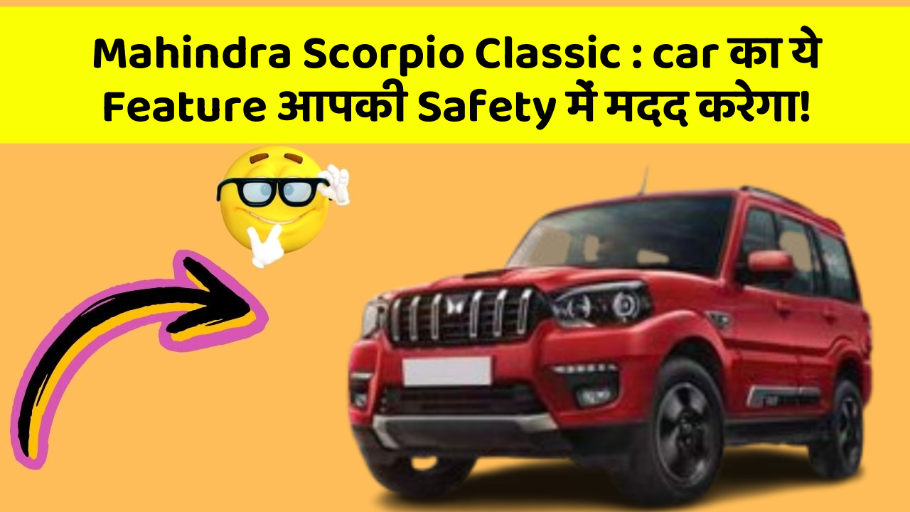 Mahindra Scorpio Classic : car का ये Feature आपकी Safety में मदद करेगा!