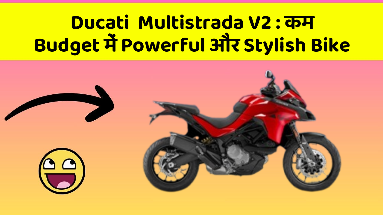 Ducati  Multistrada V2 : कम Budget में Powerful और Stylish Bike