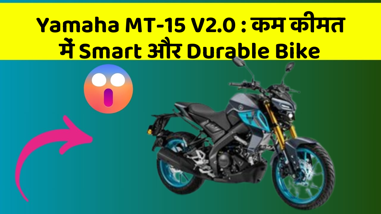 Yamaha MT-15 V2.0 : कम कीमत में Smart और Durable Bike