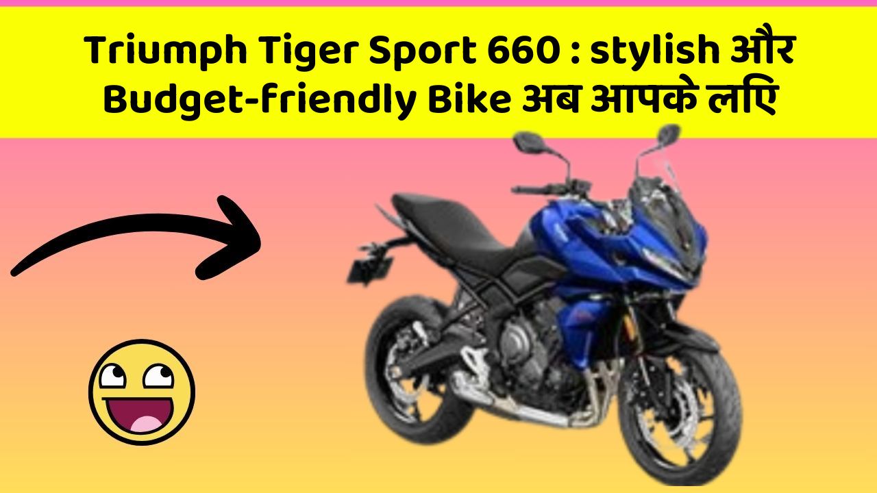 Triumph Tiger Sport 660 : stylish और Budget-friendly Bike अब आपके लिए