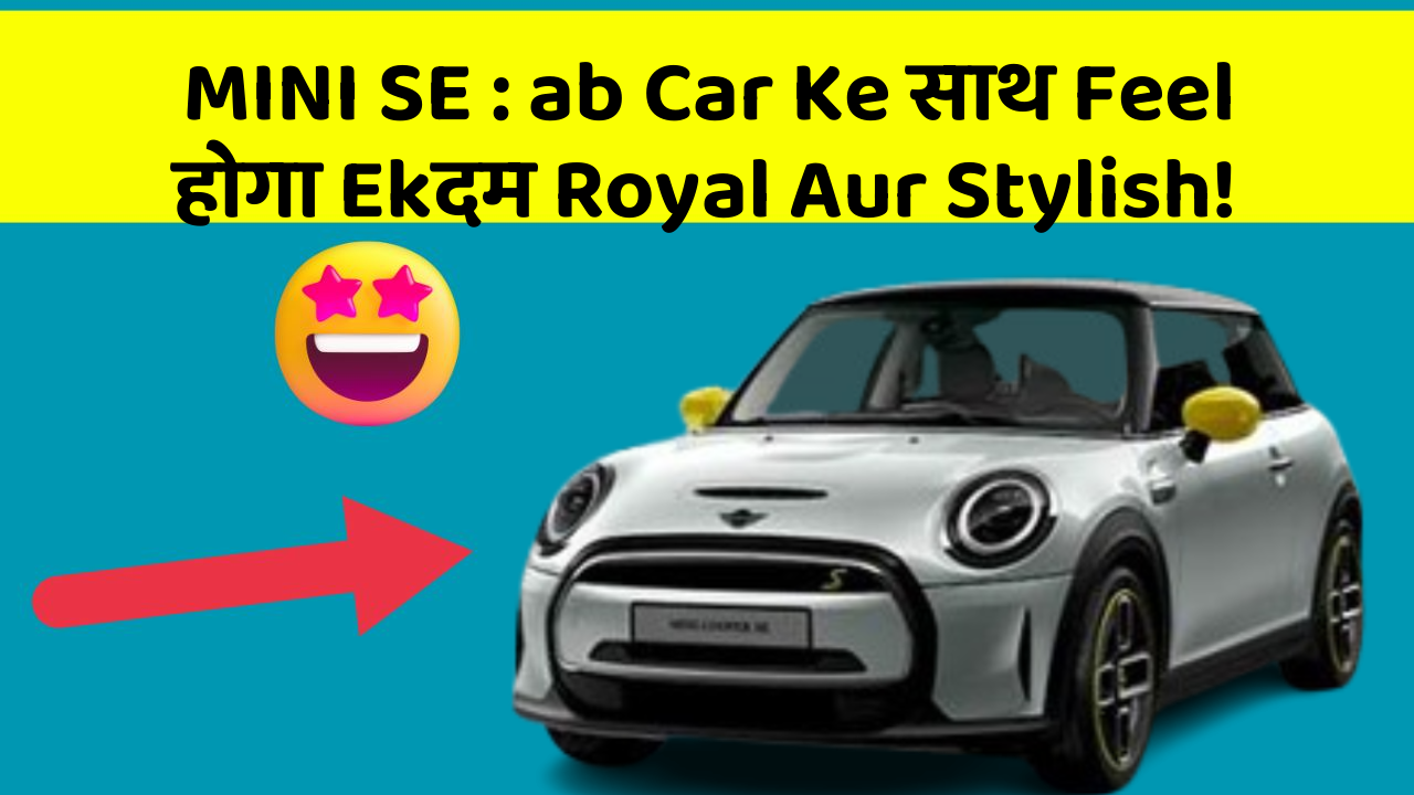 MINI SE : ab Car Ke साथ Feel होगा Ekदम Royal Aur Stylish!