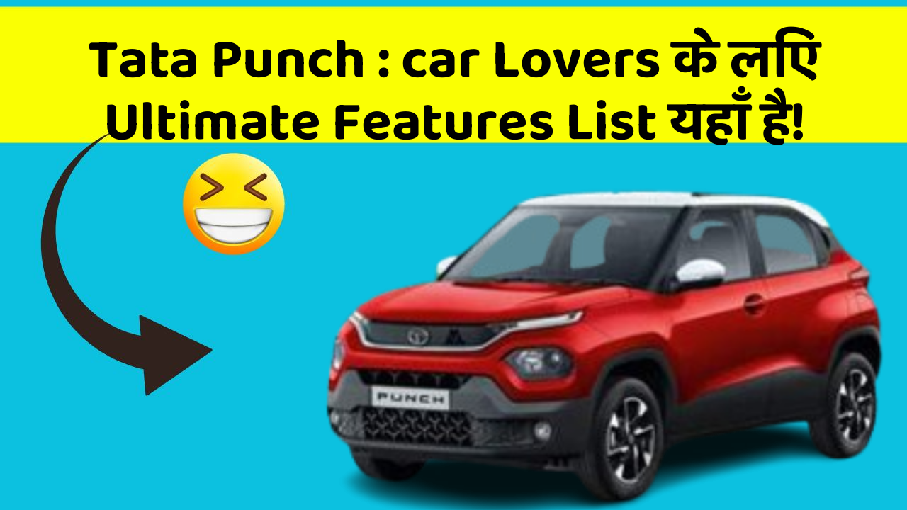 Tata Punch: car Lovers के लिए Ultimate Features List यहाँ है!