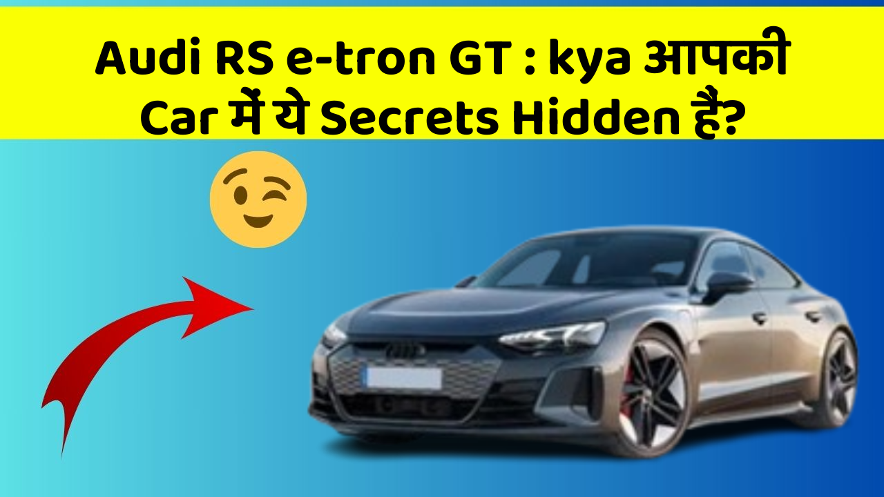 Audi RS e-tron GT:kya आपकी Car में ये Secrets Hidden हैं?