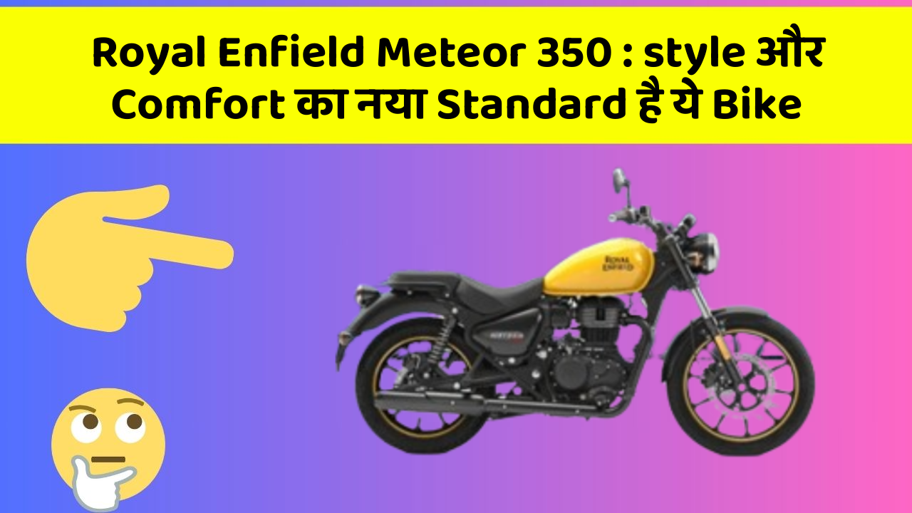 Royal Enfield Meteor 350 : style और Comfort का नया Standard है ये Bike