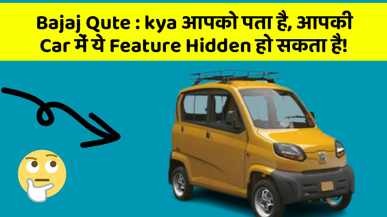 Bajaj Qute : kya आपको पता है, आपकी Car में ये Feature Hidden हो सकता है!