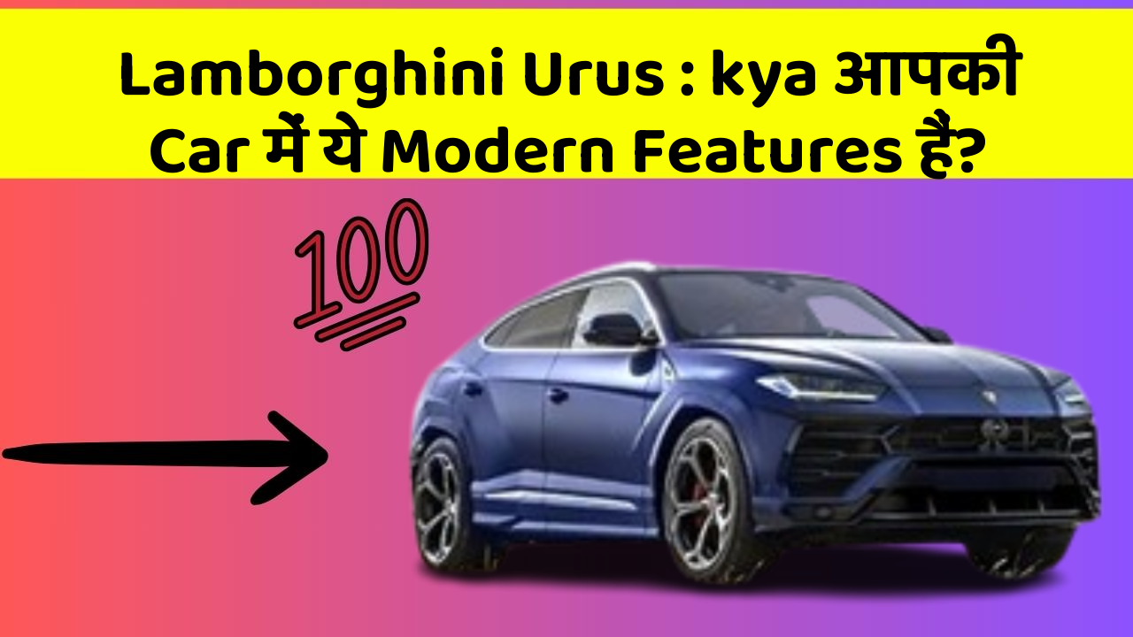 Lamborghini Urus : kya आपकी Car में ये Modern Features हैं?