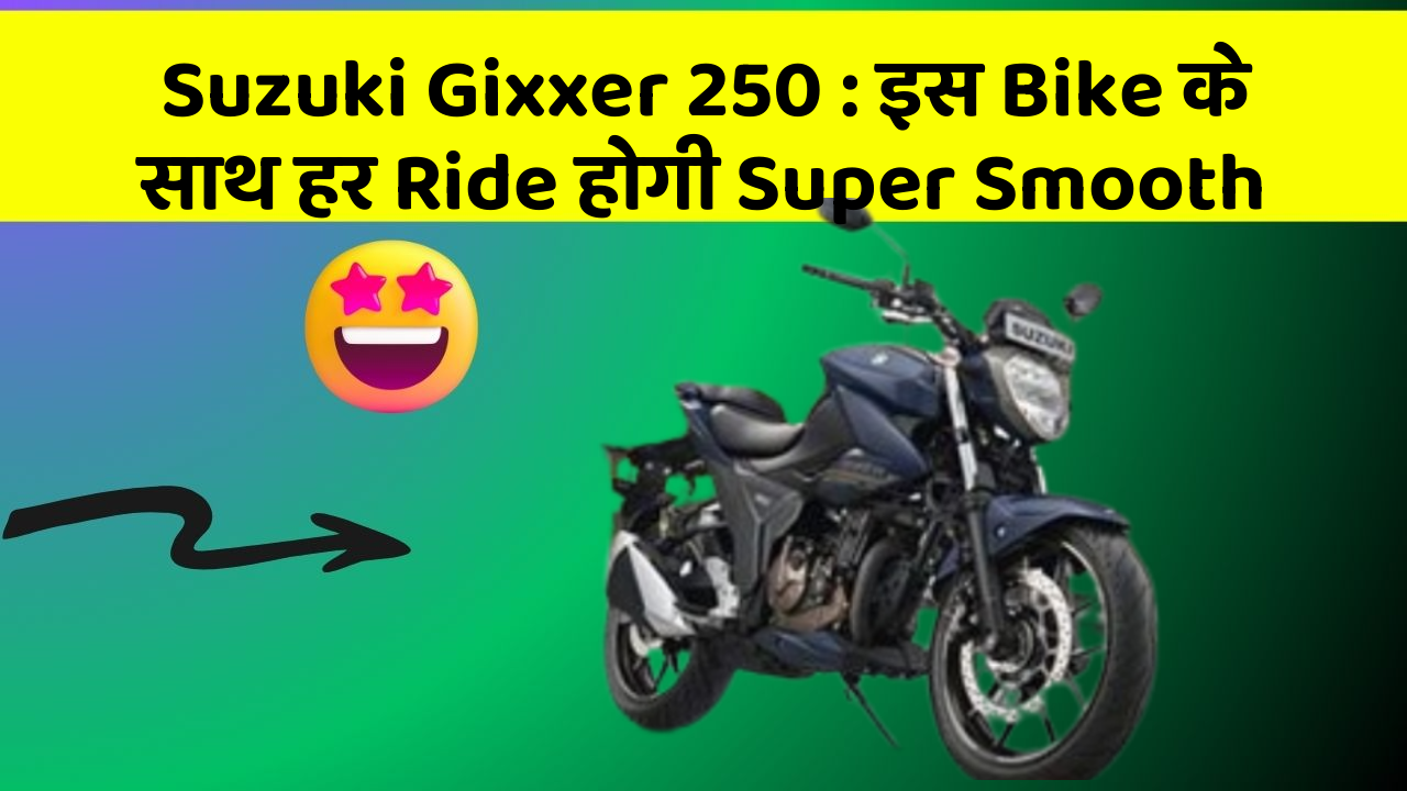 Suzuki Gixxer 250: इस Bike के साथ हर Ride होगी Super Smooth