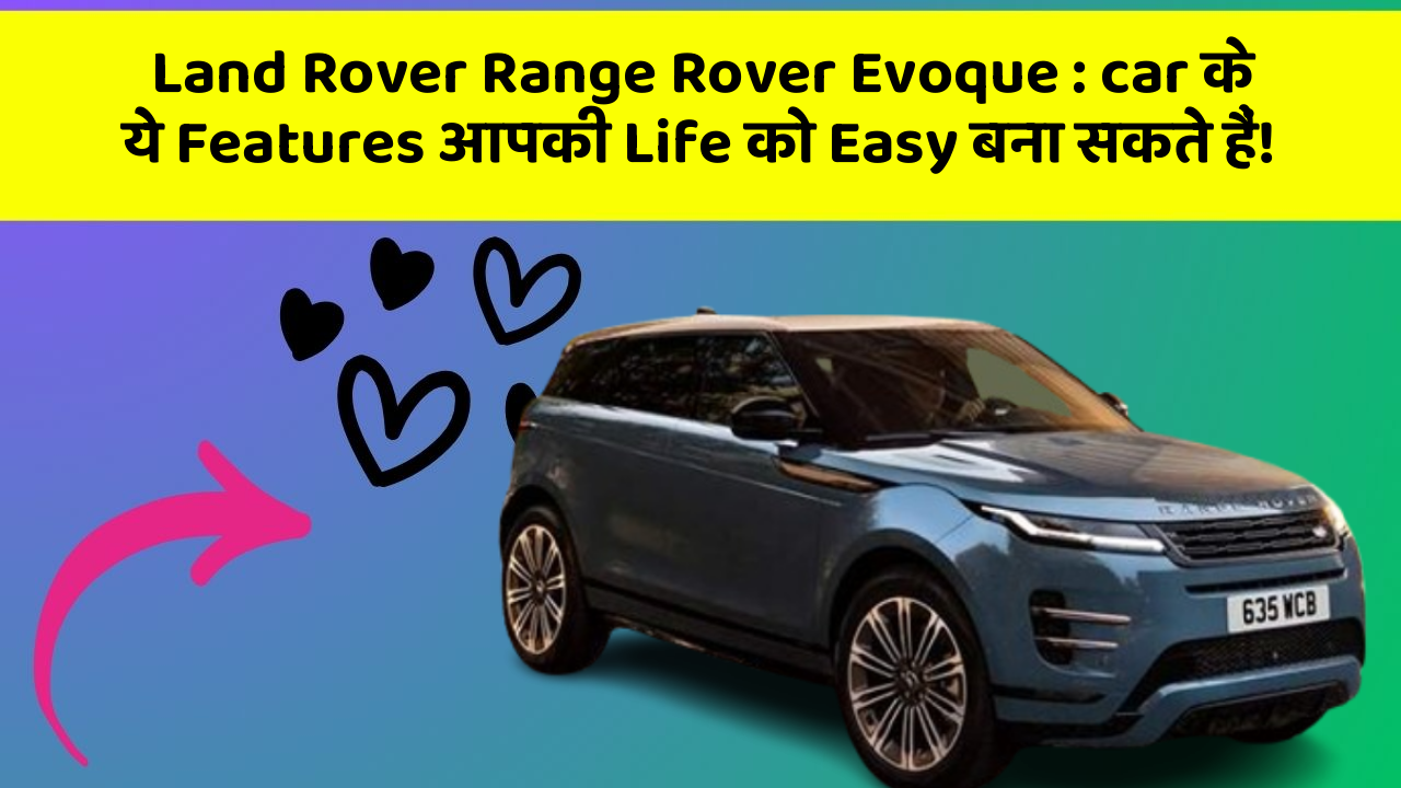 Land Rover Range Rover Evoque : car के ये Features आपकी Life को Easy बना सकते हैं!