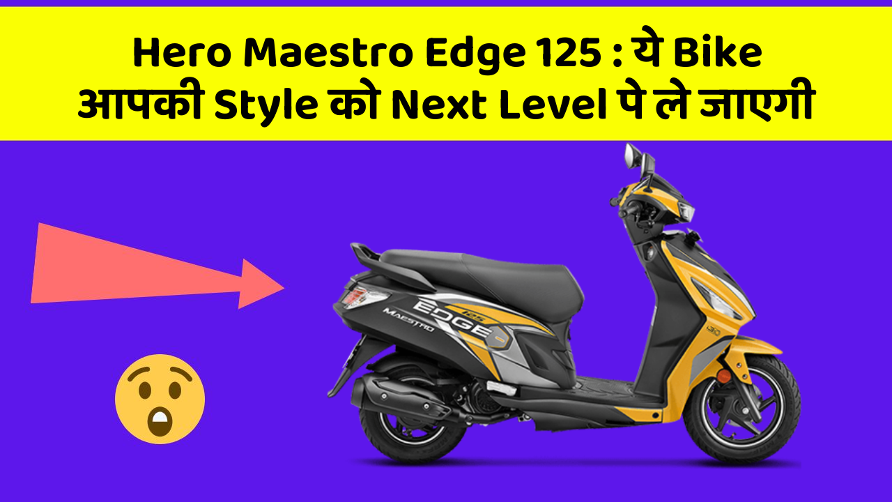 Hero Maestro Edge 125: ये Bike आपकी Style को Next Level पे ले जाएगी