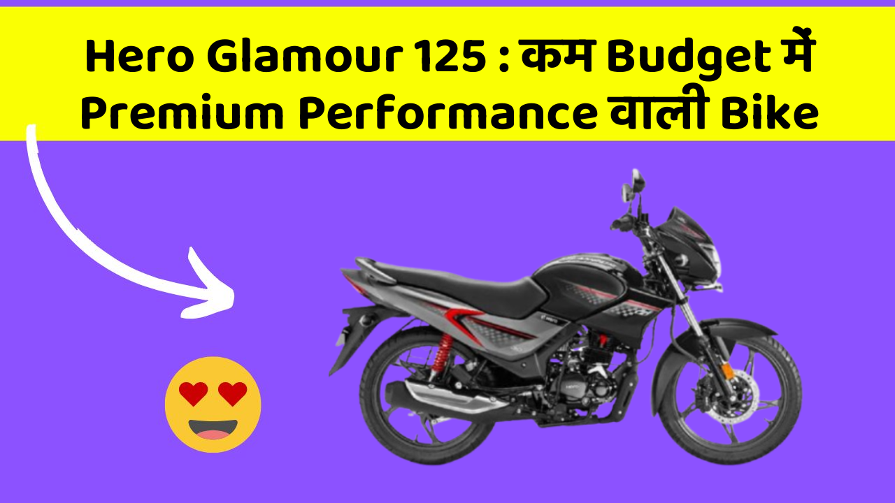 Hero Glamour 125: कम Budget में Premium Performance वाली Bike
