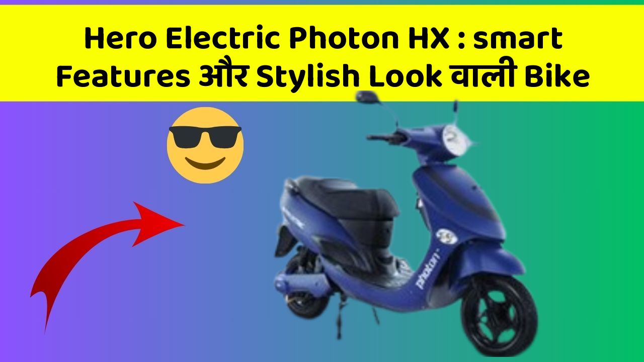 Hero Electric Photon HX : smart Features और Stylish Look वाली Bike