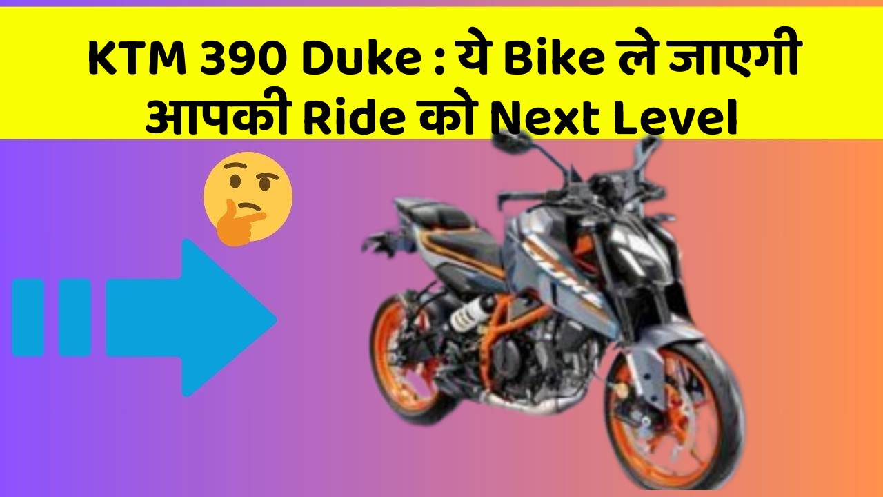 KTM 390 Duke: ये Bike ले जाएगी आपकी Ride को Next Level