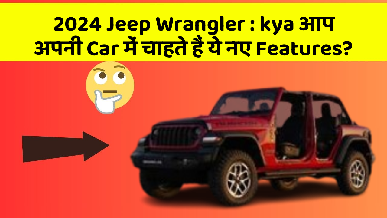 2024 Jeep Wrangler: ye Car Feature आपकी हर Ride को बना देगा Memorable Aur Safe!