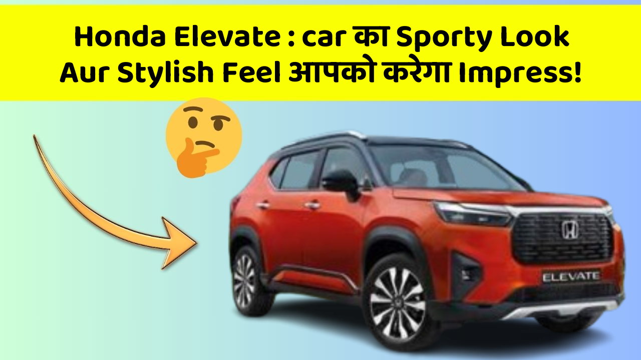 Honda Elevate : car का Sporty Look Aur Stylish Feel आपको करेगा Impress!