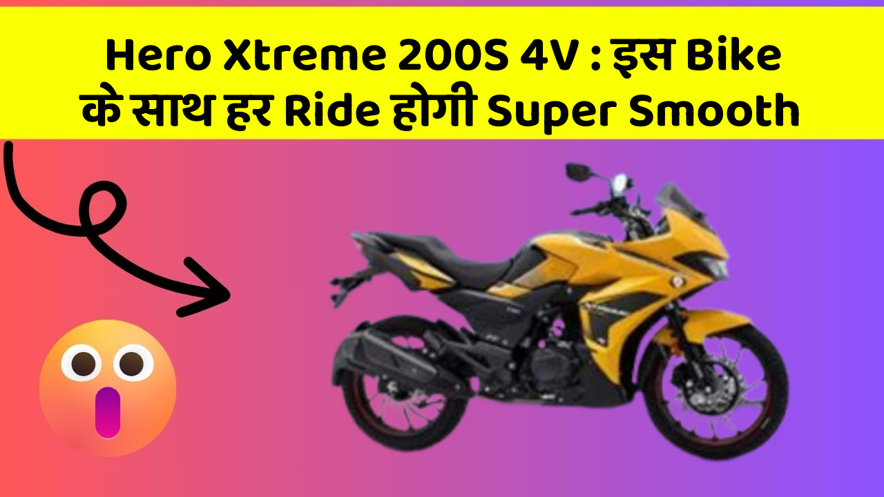 Hero Xtreme 200S 4V: इस Bike के साथ हर Ride होगी Super Smooth