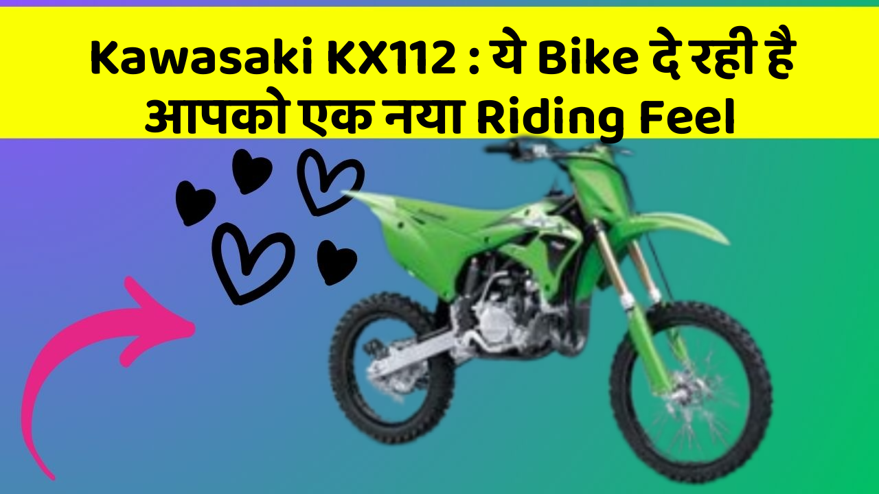 Kawasaki KX112 : ये Bike दे रही है आपको एक नया Riding Feel