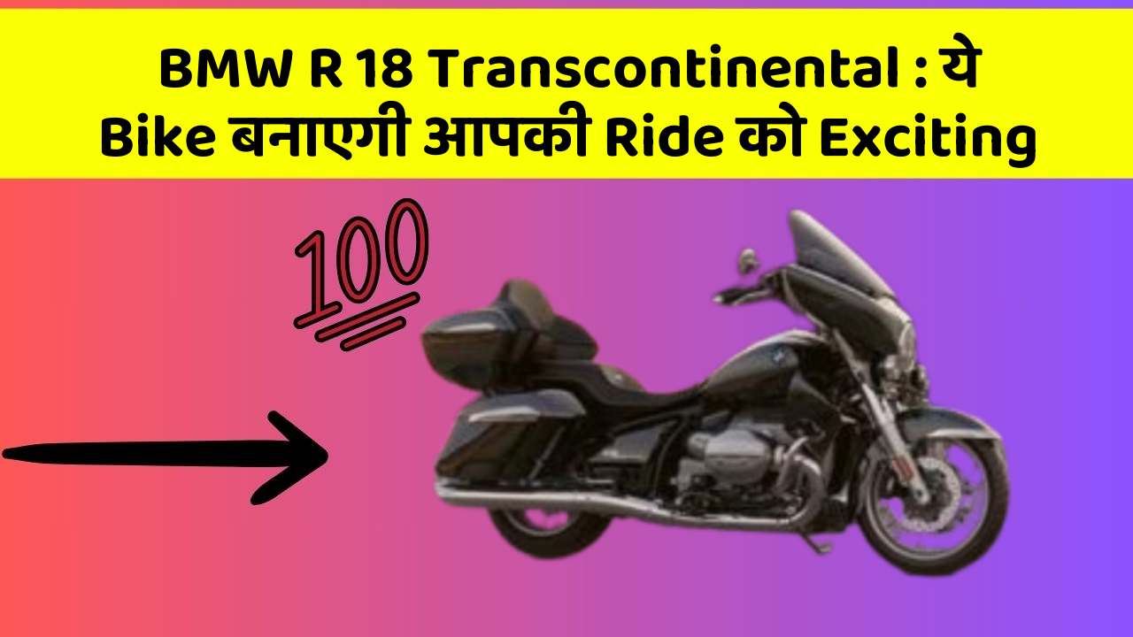 BMW R 18 Transcontinental : ये Bike बनाएगी आपकी Ride को Exciting