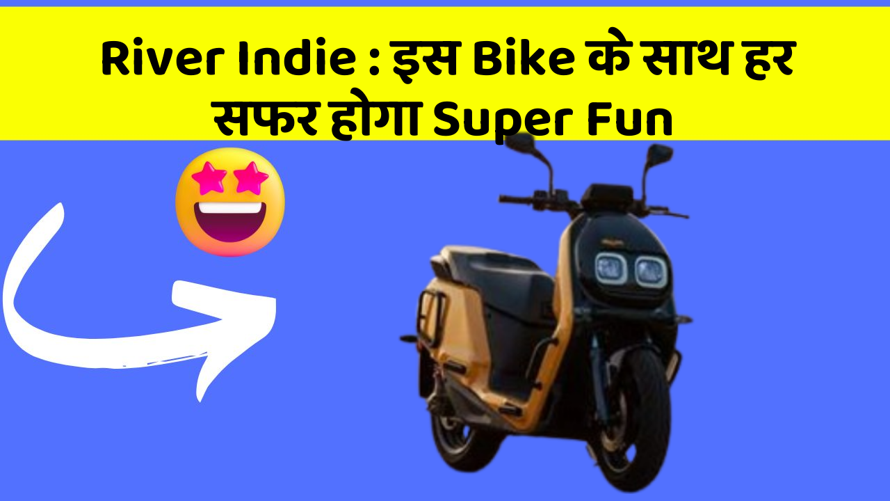River Indie : इस Bike के साथ हर सफर होगा Super Fun